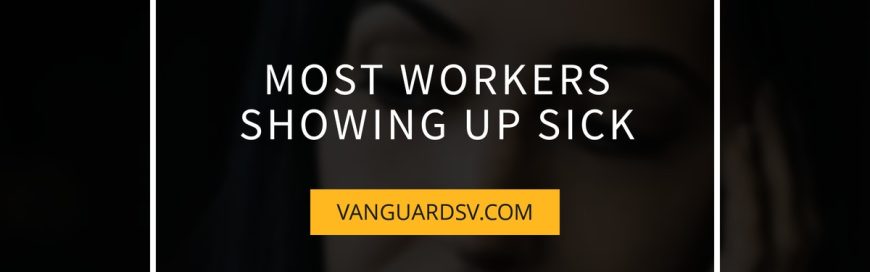 Most Workers Showing Up Sick