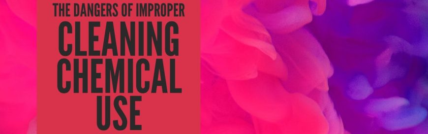 The Dangers of Improper Cleaning Chemical Use