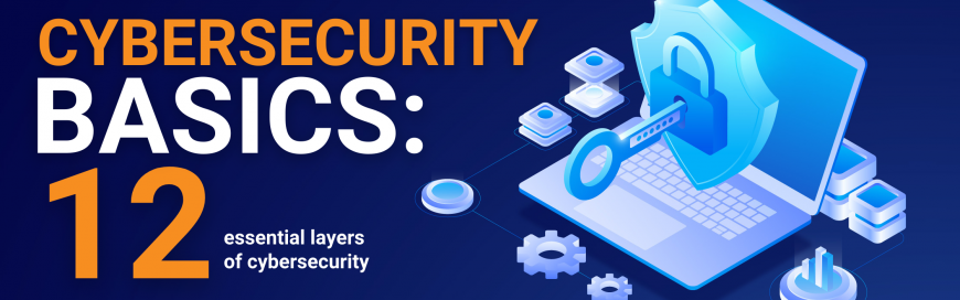Cybersecurity Basics: 12 Essential Layers You Can’t Ignore