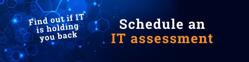 Find out if IT is holding you back. Schedule an IT assessment