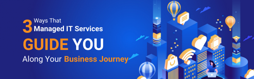 3 Ways That Managed IT Services Guide You Along Your Business Journey