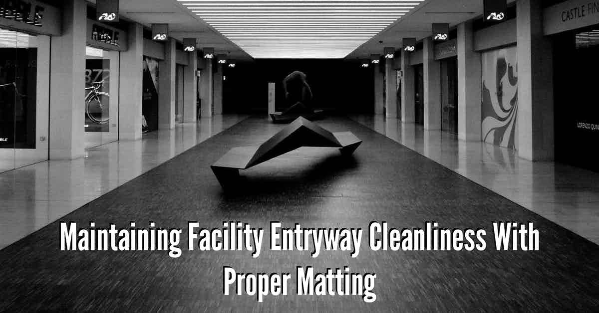 Maintaining Facility Entryway Cleanliness With Proper Matting!