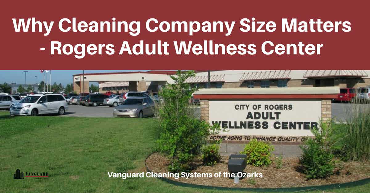 Why Cleaning Company Size Matters - Rogers Adult Wellness Center