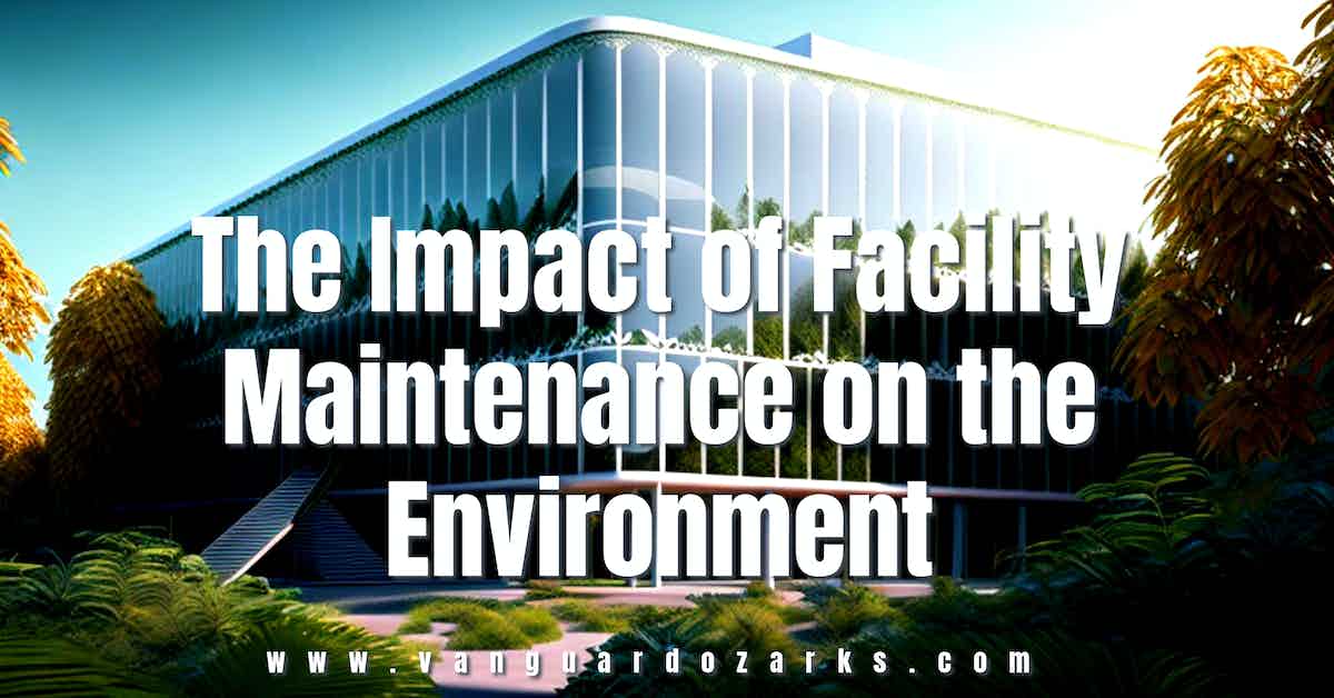The Impact of Facility Maintenance on the Environment