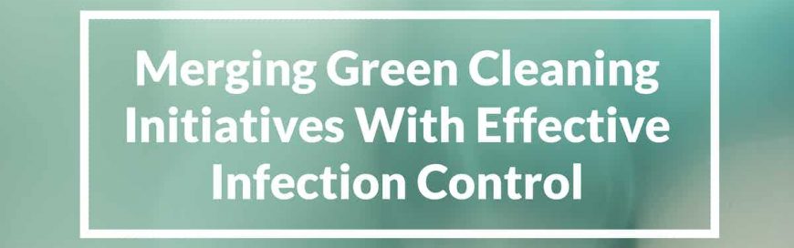 Merging Green Cleaning Initiatives With Effective Infection Control ...