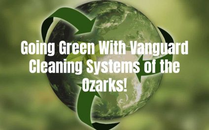 Going Green With Vanguard Cleaning Systems of the Ozarks!