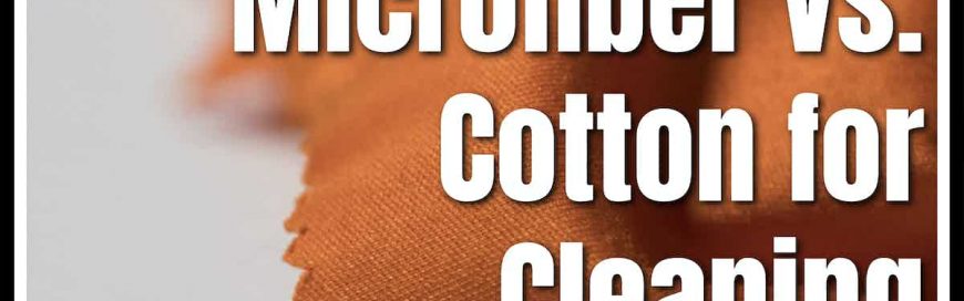 Microfiber vs. Cotton for Cleaning