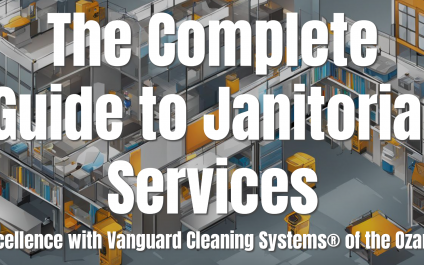The Complete Guide to Janitorial Services: Excellence with Vanguard Cleaning Systems® of the Ozarks