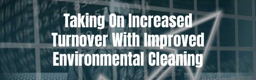Taking On Increased Turnover With Improved Environmental Cleaning