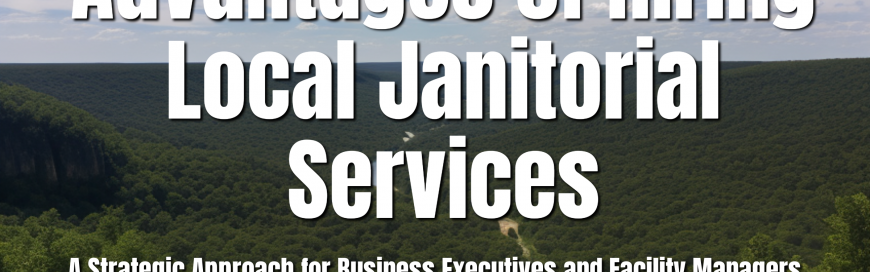 Advantages of Hiring Local Janitorial Services: A Strategic Approach for Business Executives and Facility Managers