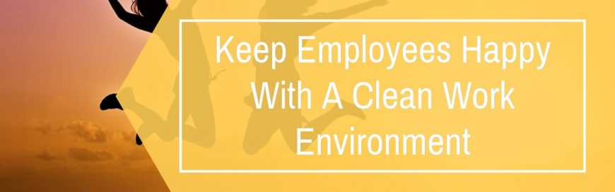 Keep Employees Happy With A Clean Work Environment
