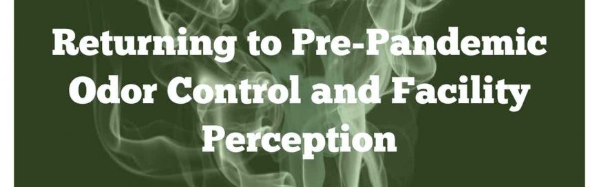 Returning to Pre-Pandemic Odor Control and Facility Perception