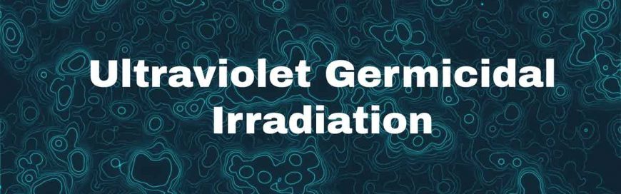Ultraviolet Germicidal Irradiation