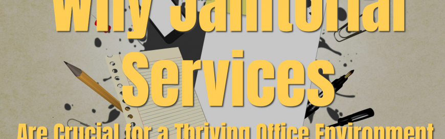 Why Janitorial Services Are Crucial for a Thriving Office Environment