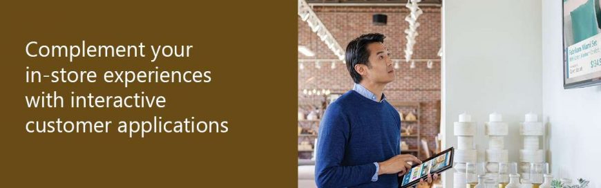 Complement your in-store experiences with interactive customer applications. Get started with Microsoft Retail Solutions.