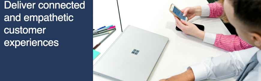 Deliver connected and empathetic customer experiences