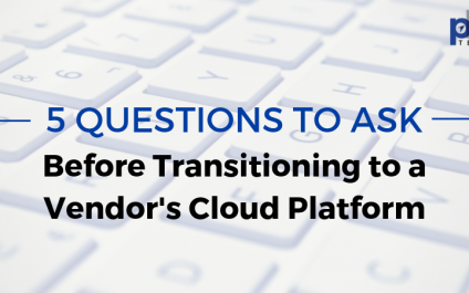 5 Questions to Ask Before Transitioning to a Software Vendor’s Cloud Platform