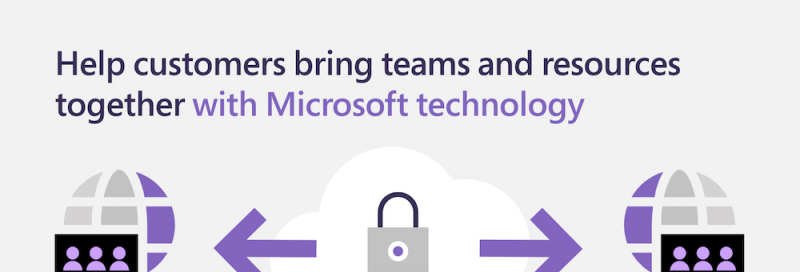 Help customers bring teams and resources together with Microsoft technology