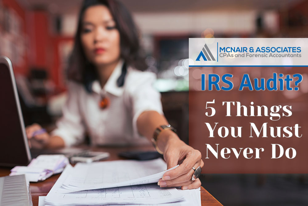 McNair CPA Accounting Firm -IRS Audit? 5 Things You Must Never Do