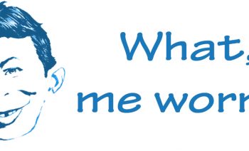 What, me worry?