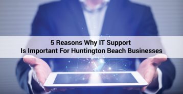 5 Reasons Why IT Support Is Important For Huntington Beach Businesses