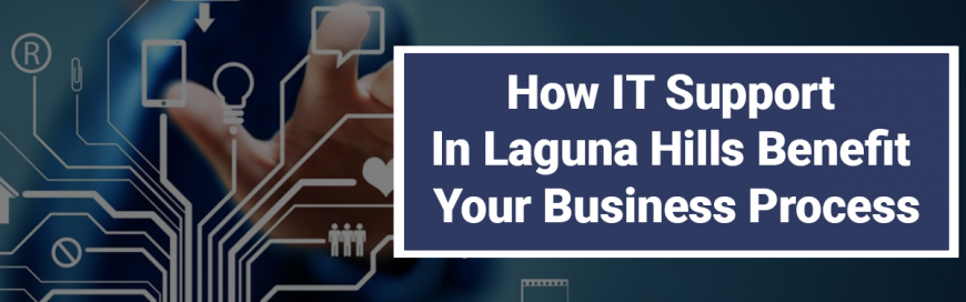 How IT Support In Laguna Hills Benefit Your Business Process