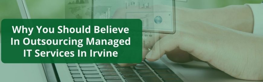 Why You Should Believe In Outsourcing Managed IT Services In Irvine