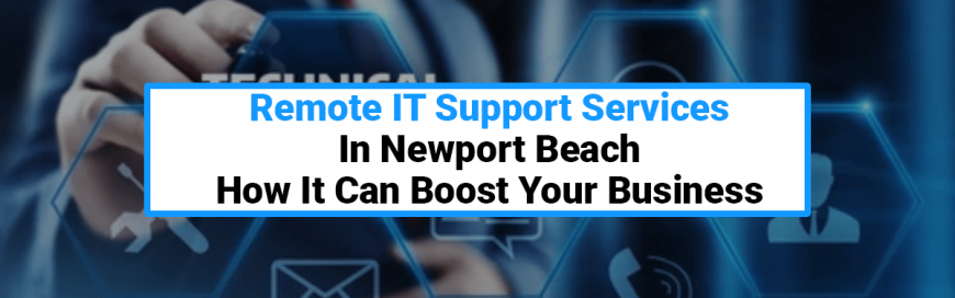 Remote IT Support Services In Newport Beach: How It Can Boost Your Business