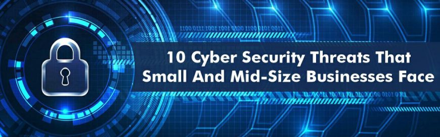10 Cybersecurity Threats That Small and Mid-Size Businesses Face