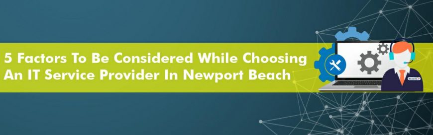 5 Factors to Be Considered While Choosing an IT Service Provider in Newport Beach