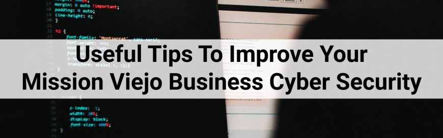 Useful Tips To Improve Your Mission Viejo Business Cyber Security