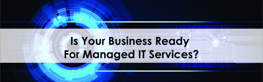 Is Your Business Ready For Managed IT Services?