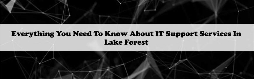 Need To Know About IT Support Services In Lake Forest