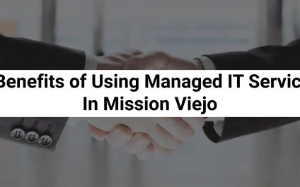 5 Benefits of Using Managed IT Services In Mission Viejo