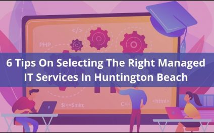 6 Tips On Selecting The Right Managed IT Services In Huntington Beach