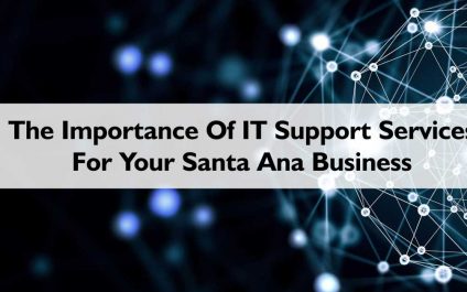 The Importance Of IT Support Services For Your Santa Ana Business