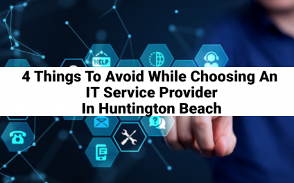 4 Things To Avoid While Choosing An IT Service Provider In Huntington Beach