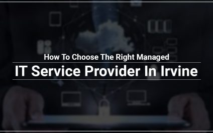 How To Choose The Right Managed IT Service Provider In Irvine