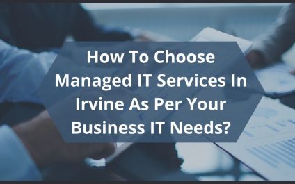 How To Choose Managed IT Services In Irvine As Per Your Business IT Needs?
