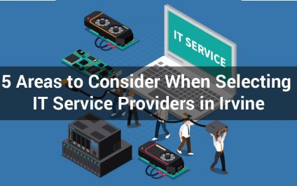 5 Areas to Consider When Selecting IT Service Providers in Irvine