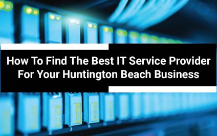 How To Find The Best IT Service Provider For Your Huntington Beach Business