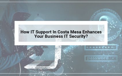 How IT Support In Costa Mesa Enhances Your Business IT Security?