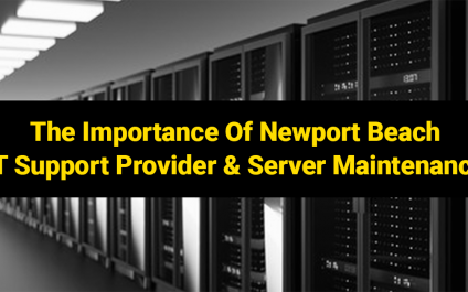 The Importance Of Newport Beach IT Support Provider & Server Maintenance
