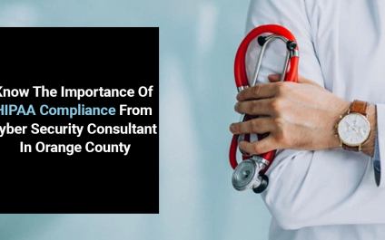 Know The Importance Of HIPAA Compliance From Cyber Security Consultant In Orange County