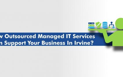 How Outsourced Managed IT Services Can Support Your Business in Irvine?