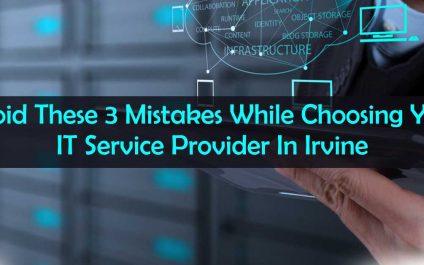 Avoid These 3 Mistakes While Choosing Your IT Service Provider In Irvine, California