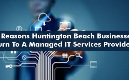 6 Reasons Huntington Beach Businesses Turn to a Managed IT Service Provider