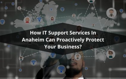 How IT Support Services In Anaheim Can Proactively Protect Your Business?