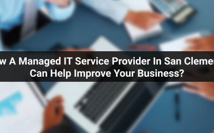 How A Managed IT Service Provider In San Clemente Can Help Improve Your Business?