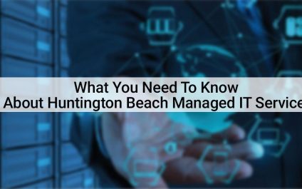 What You Need To Know About Huntington Beach Managed IT Services